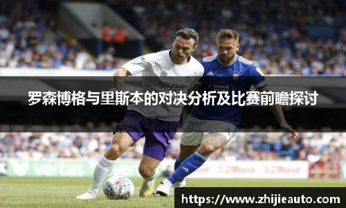 罗森博格与里斯本的对决分析及比赛前瞻探讨