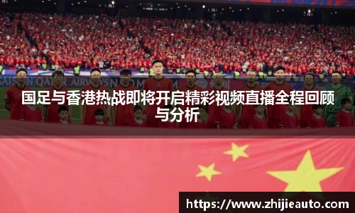 国足与香港热战即将开启精彩视频直播全程回顾与分析